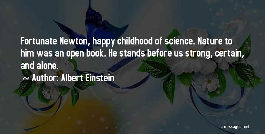 Albert Einstein Quotes: Fortunate Newton, Happy Childhood Of Science. Nature To Him Was An Open Book. He Stands Before Us Strong, Certain, And