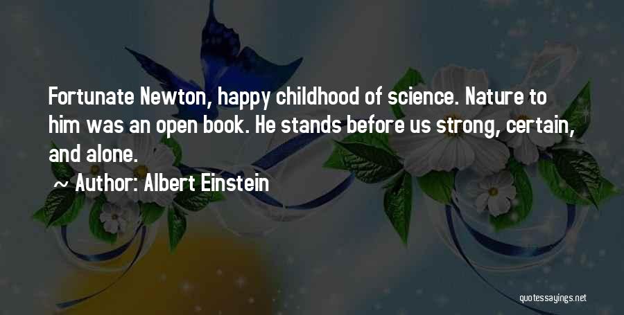 Albert Einstein Quotes: Fortunate Newton, Happy Childhood Of Science. Nature To Him Was An Open Book. He Stands Before Us Strong, Certain, And