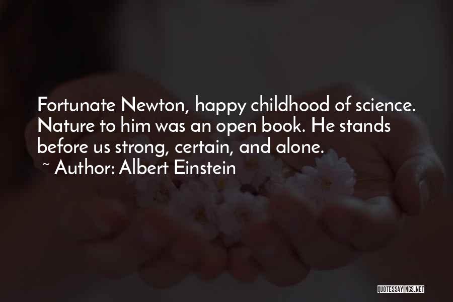 Albert Einstein Quotes: Fortunate Newton, Happy Childhood Of Science. Nature To Him Was An Open Book. He Stands Before Us Strong, Certain, And