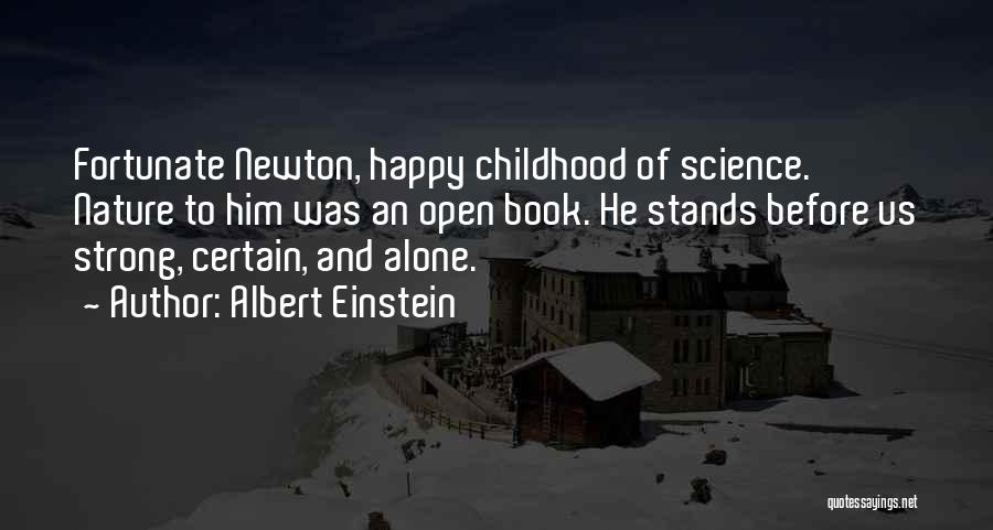 Albert Einstein Quotes: Fortunate Newton, Happy Childhood Of Science. Nature To Him Was An Open Book. He Stands Before Us Strong, Certain, And