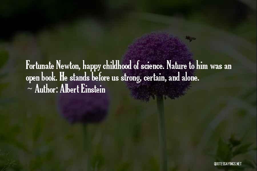 Albert Einstein Quotes: Fortunate Newton, Happy Childhood Of Science. Nature To Him Was An Open Book. He Stands Before Us Strong, Certain, And