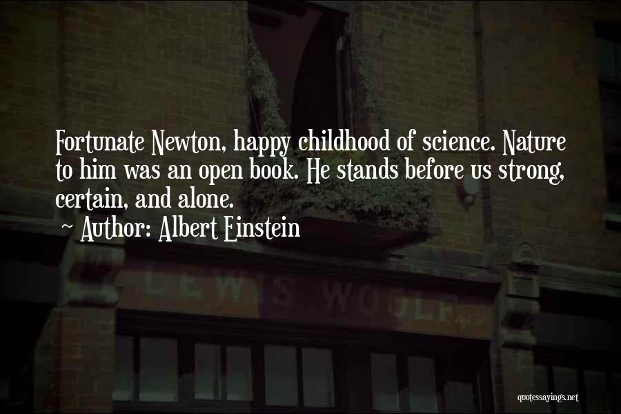 Albert Einstein Quotes: Fortunate Newton, Happy Childhood Of Science. Nature To Him Was An Open Book. He Stands Before Us Strong, Certain, And
