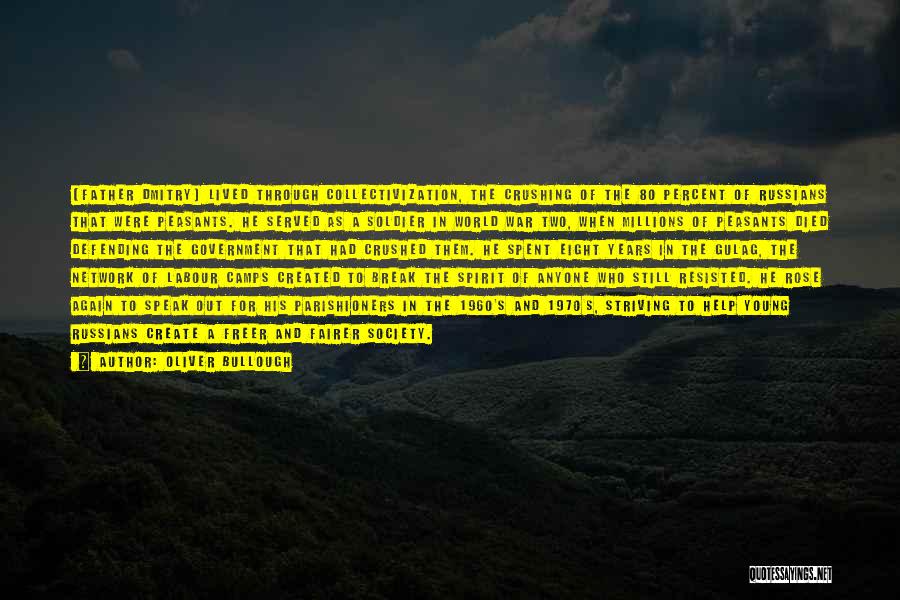 Oliver Bullough Quotes: [father Dmitry] Lived Through Collectivization, The Crushing Of The 80 Percent Of Russians That Were Peasants. He Served As A