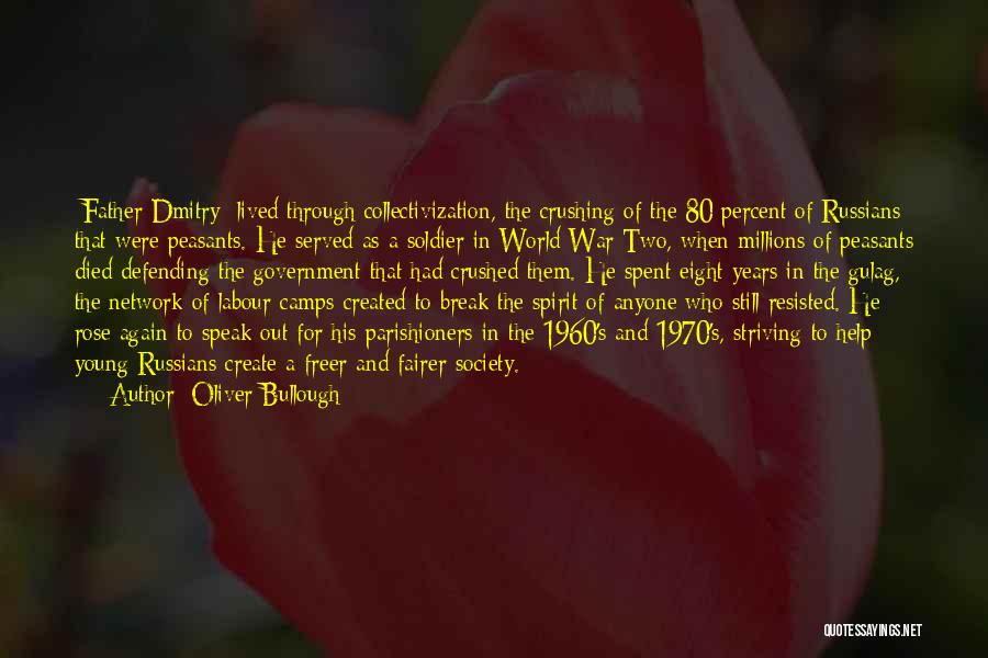 Oliver Bullough Quotes: [father Dmitry] Lived Through Collectivization, The Crushing Of The 80 Percent Of Russians That Were Peasants. He Served As A