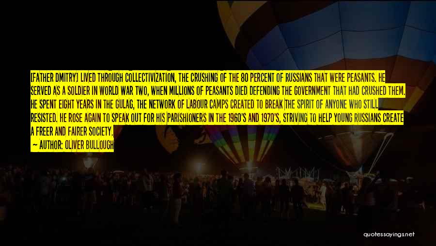Oliver Bullough Quotes: [father Dmitry] Lived Through Collectivization, The Crushing Of The 80 Percent Of Russians That Were Peasants. He Served As A