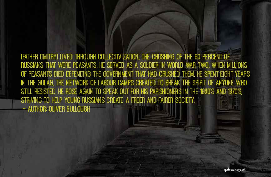 Oliver Bullough Quotes: [father Dmitry] Lived Through Collectivization, The Crushing Of The 80 Percent Of Russians That Were Peasants. He Served As A