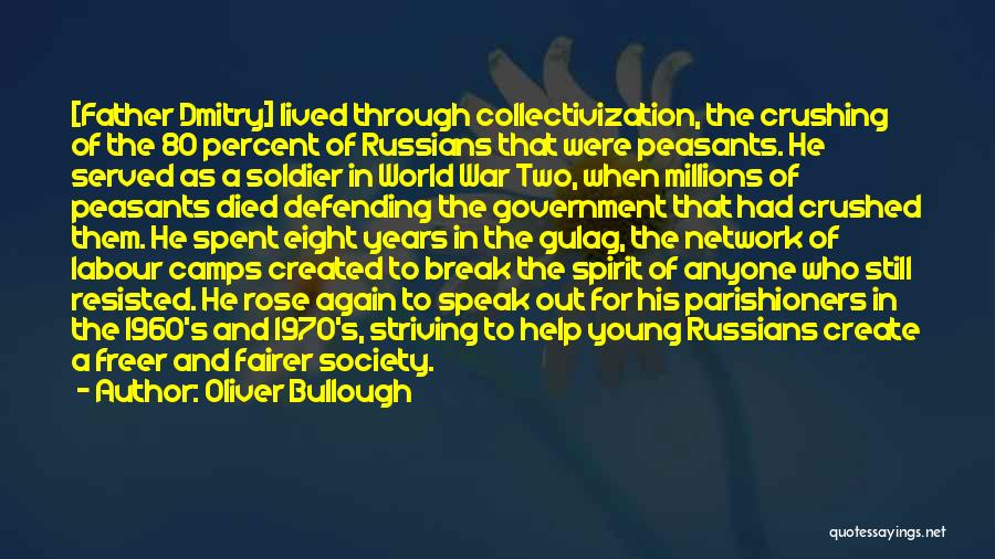 Oliver Bullough Quotes: [father Dmitry] Lived Through Collectivization, The Crushing Of The 80 Percent Of Russians That Were Peasants. He Served As A