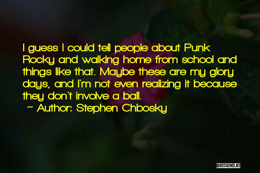 Stephen Chbosky Quotes: I Guess I Could Tell People About Punk Rocky And Walking Home From School And Things Like That. Maybe These