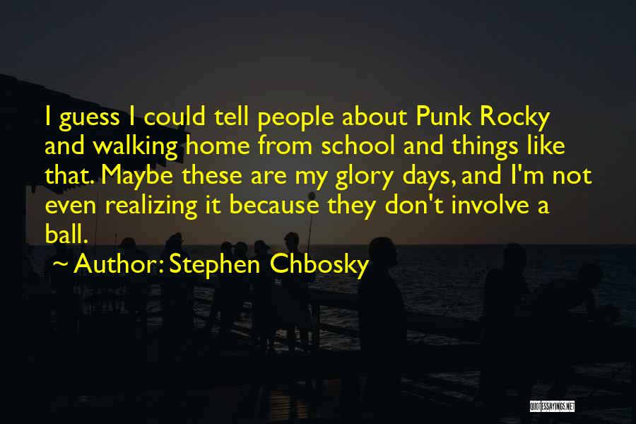 Stephen Chbosky Quotes: I Guess I Could Tell People About Punk Rocky And Walking Home From School And Things Like That. Maybe These