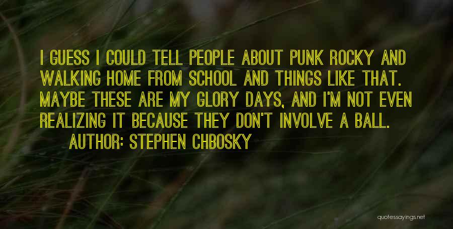 Stephen Chbosky Quotes: I Guess I Could Tell People About Punk Rocky And Walking Home From School And Things Like That. Maybe These