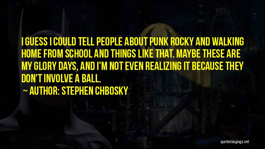 Stephen Chbosky Quotes: I Guess I Could Tell People About Punk Rocky And Walking Home From School And Things Like That. Maybe These