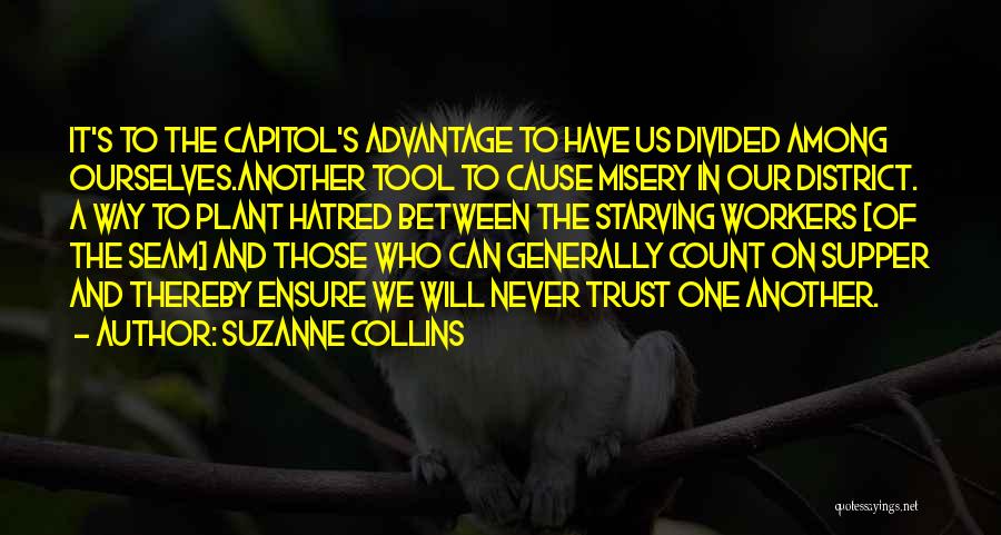 Suzanne Collins Quotes: It's To The Capitol's Advantage To Have Us Divided Among Ourselves.another Tool To Cause Misery In Our District. A Way