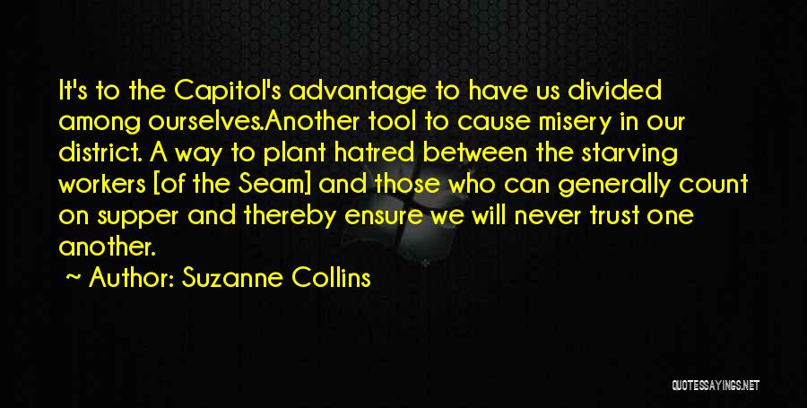 Suzanne Collins Quotes: It's To The Capitol's Advantage To Have Us Divided Among Ourselves.another Tool To Cause Misery In Our District. A Way