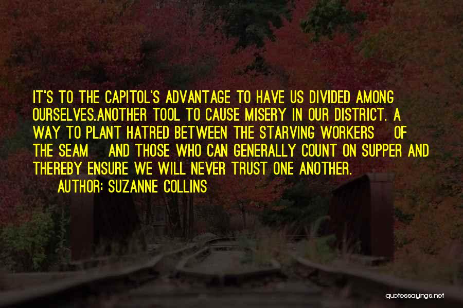 Suzanne Collins Quotes: It's To The Capitol's Advantage To Have Us Divided Among Ourselves.another Tool To Cause Misery In Our District. A Way