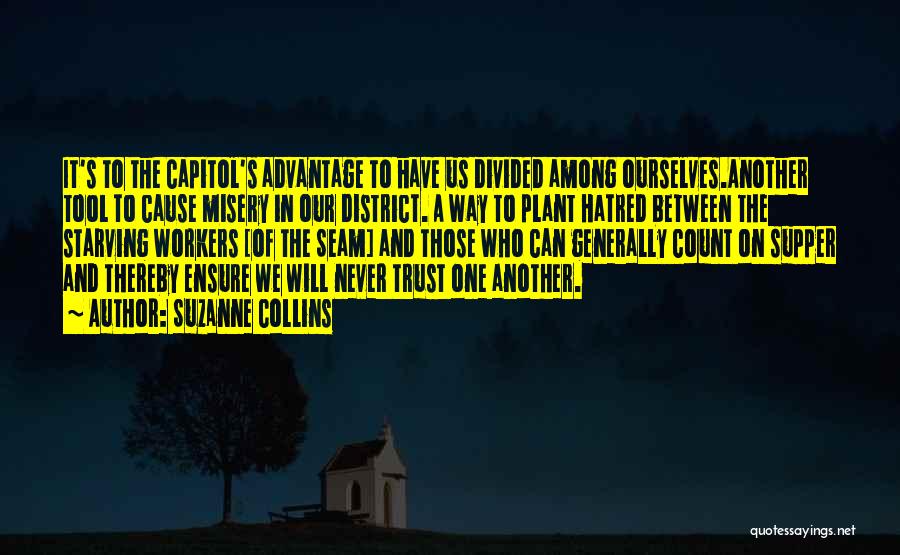 Suzanne Collins Quotes: It's To The Capitol's Advantage To Have Us Divided Among Ourselves.another Tool To Cause Misery In Our District. A Way