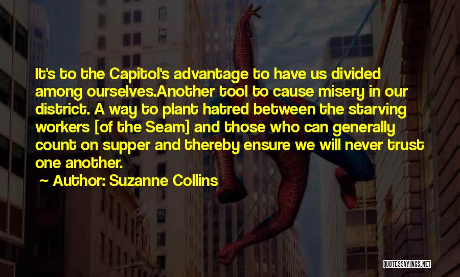 Suzanne Collins Quotes: It's To The Capitol's Advantage To Have Us Divided Among Ourselves.another Tool To Cause Misery In Our District. A Way