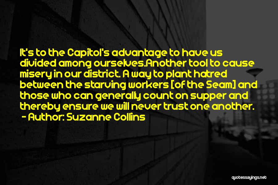 Suzanne Collins Quotes: It's To The Capitol's Advantage To Have Us Divided Among Ourselves.another Tool To Cause Misery In Our District. A Way