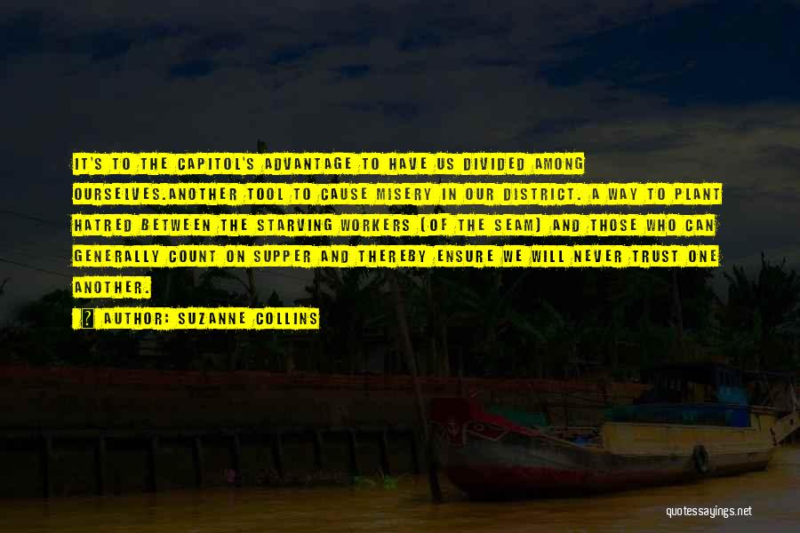 Suzanne Collins Quotes: It's To The Capitol's Advantage To Have Us Divided Among Ourselves.another Tool To Cause Misery In Our District. A Way