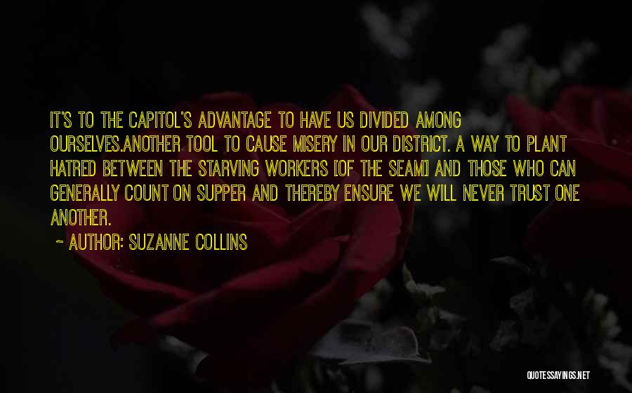 Suzanne Collins Quotes: It's To The Capitol's Advantage To Have Us Divided Among Ourselves.another Tool To Cause Misery In Our District. A Way