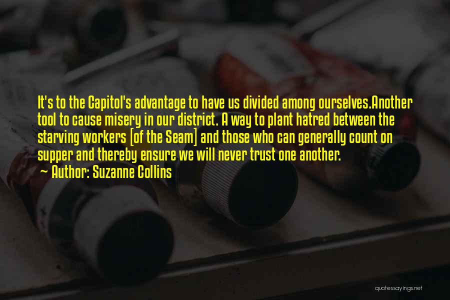 Suzanne Collins Quotes: It's To The Capitol's Advantage To Have Us Divided Among Ourselves.another Tool To Cause Misery In Our District. A Way