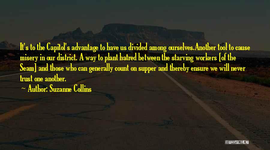 Suzanne Collins Quotes: It's To The Capitol's Advantage To Have Us Divided Among Ourselves.another Tool To Cause Misery In Our District. A Way