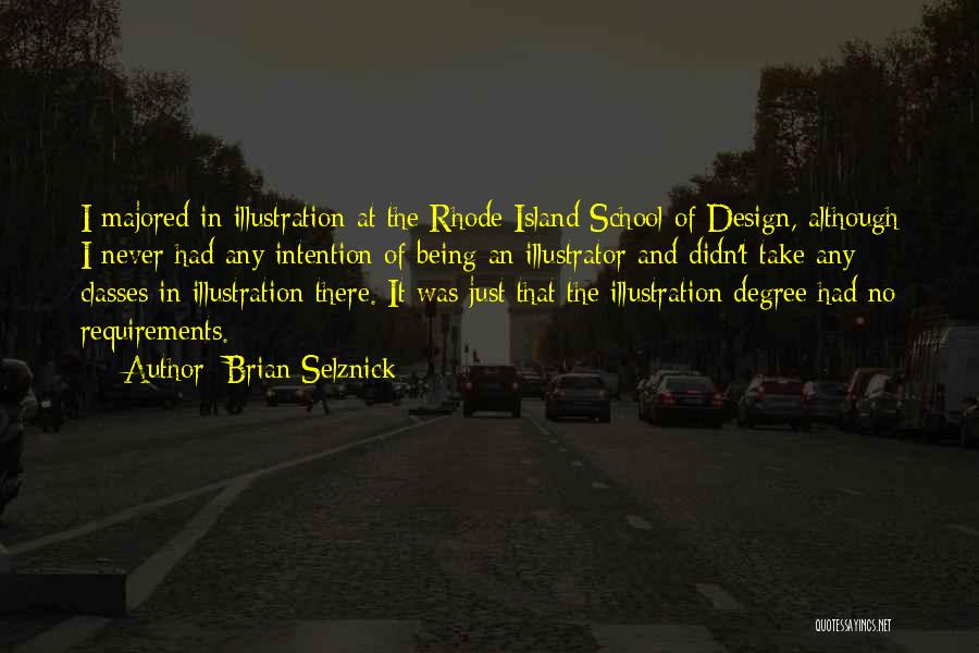 Brian Selznick Quotes: I Majored In Illustration At The Rhode Island School Of Design, Although I Never Had Any Intention Of Being An