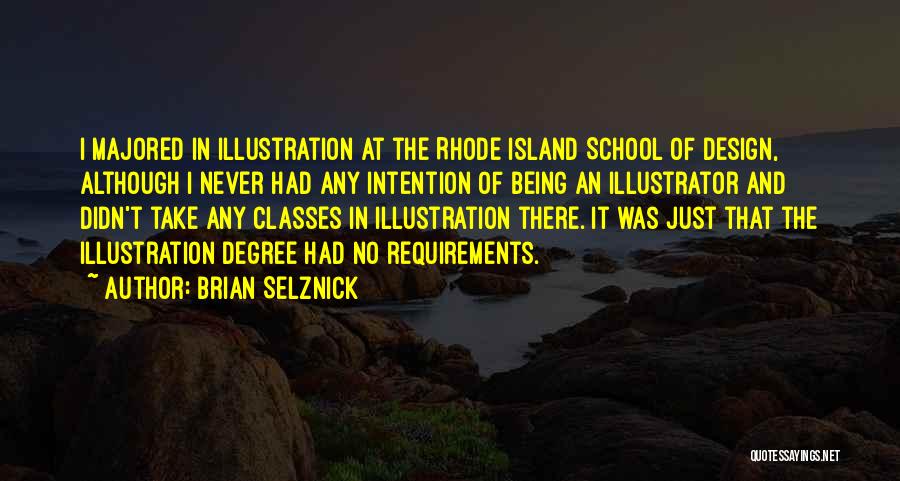 Brian Selznick Quotes: I Majored In Illustration At The Rhode Island School Of Design, Although I Never Had Any Intention Of Being An