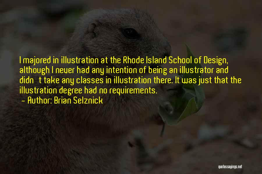 Brian Selznick Quotes: I Majored In Illustration At The Rhode Island School Of Design, Although I Never Had Any Intention Of Being An