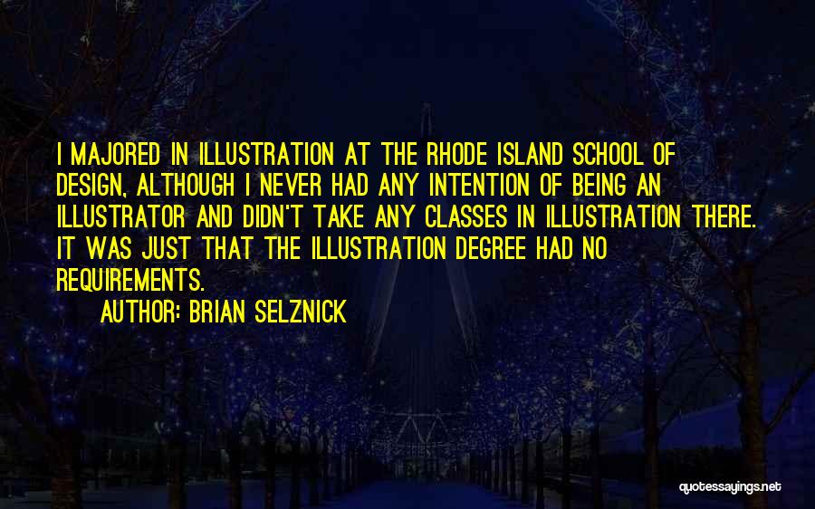 Brian Selznick Quotes: I Majored In Illustration At The Rhode Island School Of Design, Although I Never Had Any Intention Of Being An
