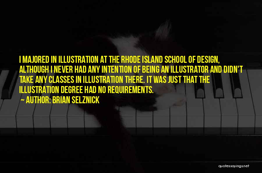 Brian Selznick Quotes: I Majored In Illustration At The Rhode Island School Of Design, Although I Never Had Any Intention Of Being An