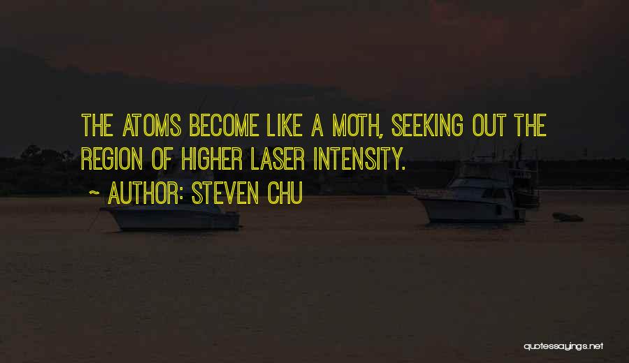 Steven Chu Quotes: The Atoms Become Like A Moth, Seeking Out The Region Of Higher Laser Intensity.
