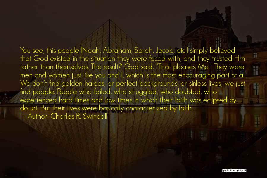 Charles R. Swindoll Quotes: You See, This People [noah, Abraham, Sarah, Jacob, Etc.] Simply Believed That God Existed In The Situation They Were Faced