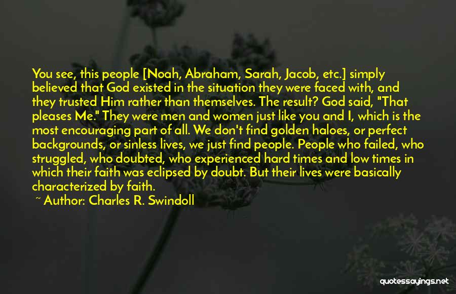 Charles R. Swindoll Quotes: You See, This People [noah, Abraham, Sarah, Jacob, Etc.] Simply Believed That God Existed In The Situation They Were Faced