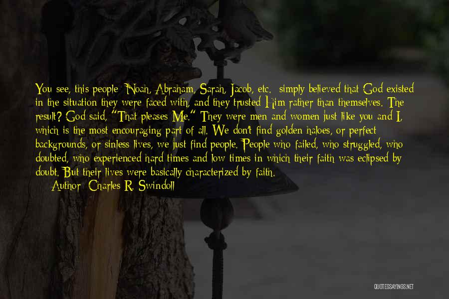 Charles R. Swindoll Quotes: You See, This People [noah, Abraham, Sarah, Jacob, Etc.] Simply Believed That God Existed In The Situation They Were Faced