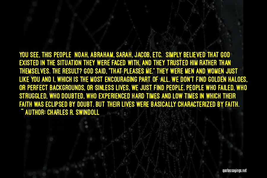 Charles R. Swindoll Quotes: You See, This People [noah, Abraham, Sarah, Jacob, Etc.] Simply Believed That God Existed In The Situation They Were Faced