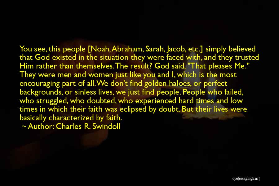 Charles R. Swindoll Quotes: You See, This People [noah, Abraham, Sarah, Jacob, Etc.] Simply Believed That God Existed In The Situation They Were Faced