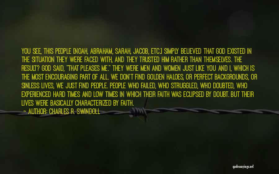 Charles R. Swindoll Quotes: You See, This People [noah, Abraham, Sarah, Jacob, Etc.] Simply Believed That God Existed In The Situation They Were Faced