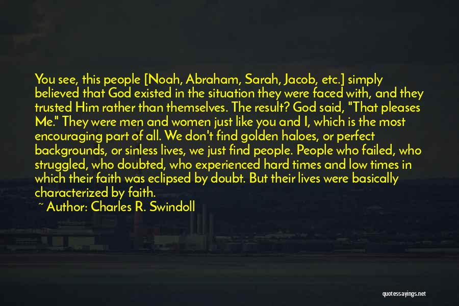 Charles R. Swindoll Quotes: You See, This People [noah, Abraham, Sarah, Jacob, Etc.] Simply Believed That God Existed In The Situation They Were Faced