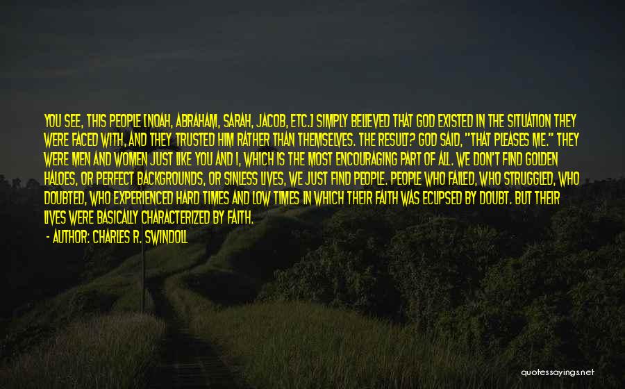 Charles R. Swindoll Quotes: You See, This People [noah, Abraham, Sarah, Jacob, Etc.] Simply Believed That God Existed In The Situation They Were Faced