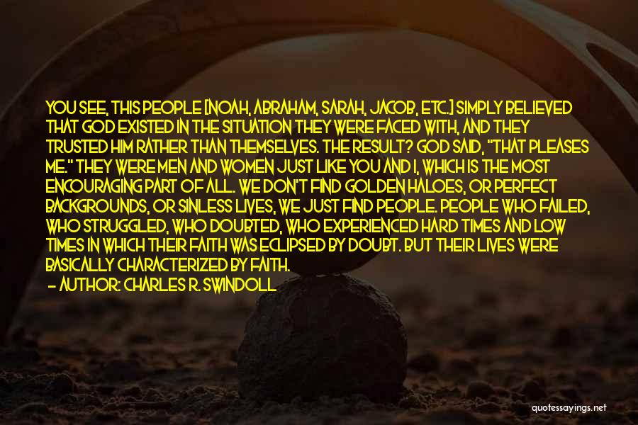 Charles R. Swindoll Quotes: You See, This People [noah, Abraham, Sarah, Jacob, Etc.] Simply Believed That God Existed In The Situation They Were Faced