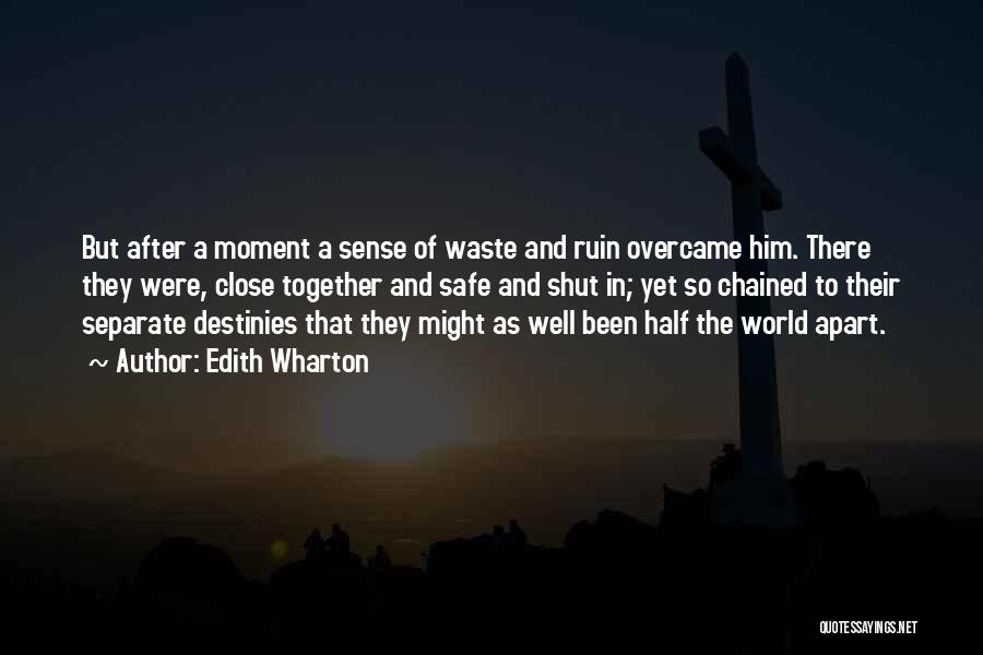 Edith Wharton Quotes: But After A Moment A Sense Of Waste And Ruin Overcame Him. There They Were, Close Together And Safe And