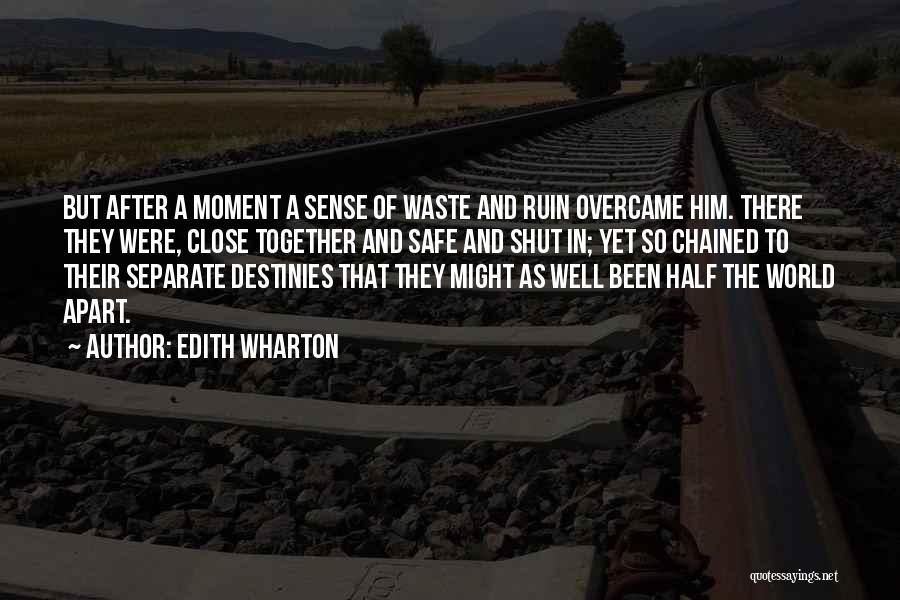 Edith Wharton Quotes: But After A Moment A Sense Of Waste And Ruin Overcame Him. There They Were, Close Together And Safe And