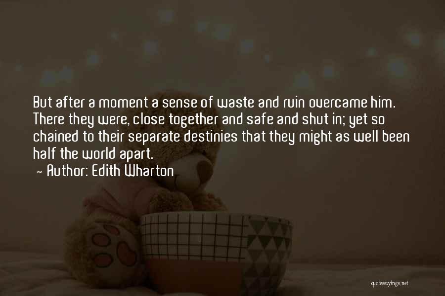 Edith Wharton Quotes: But After A Moment A Sense Of Waste And Ruin Overcame Him. There They Were, Close Together And Safe And