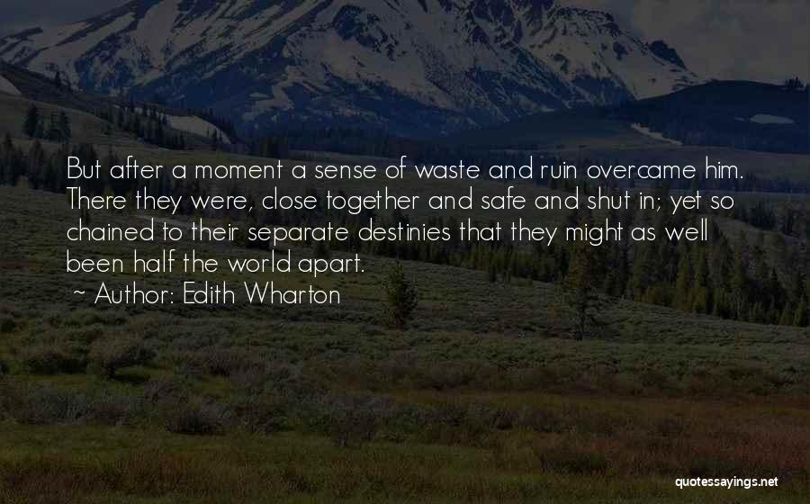 Edith Wharton Quotes: But After A Moment A Sense Of Waste And Ruin Overcame Him. There They Were, Close Together And Safe And