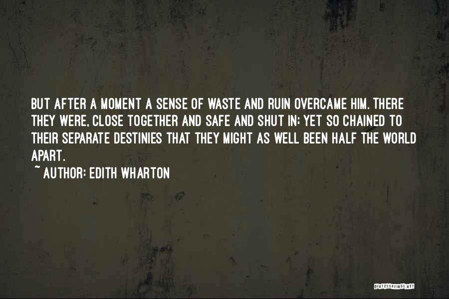 Edith Wharton Quotes: But After A Moment A Sense Of Waste And Ruin Overcame Him. There They Were, Close Together And Safe And