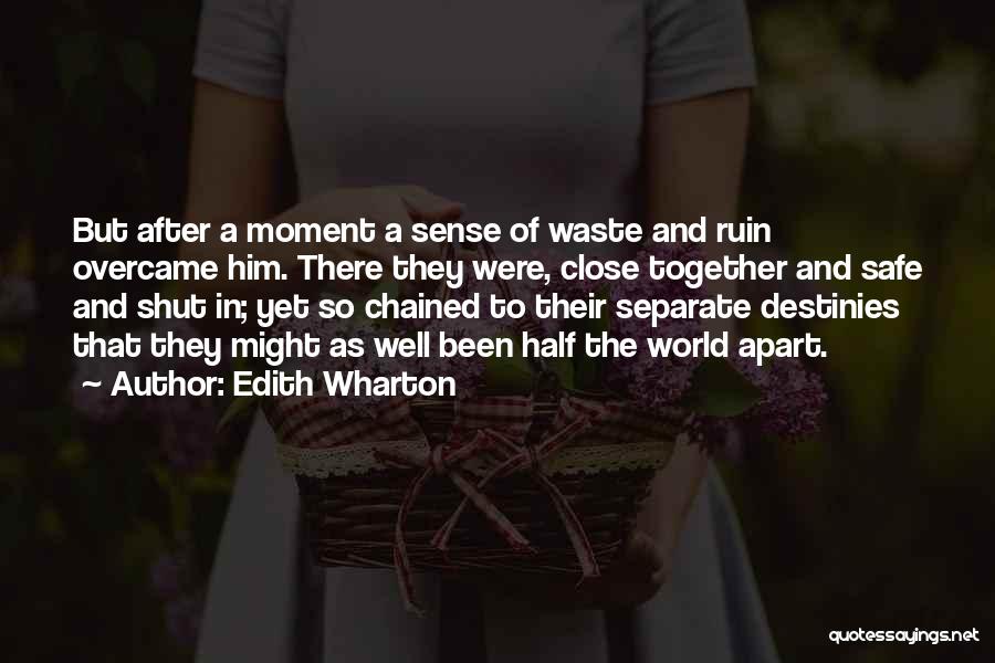 Edith Wharton Quotes: But After A Moment A Sense Of Waste And Ruin Overcame Him. There They Were, Close Together And Safe And
