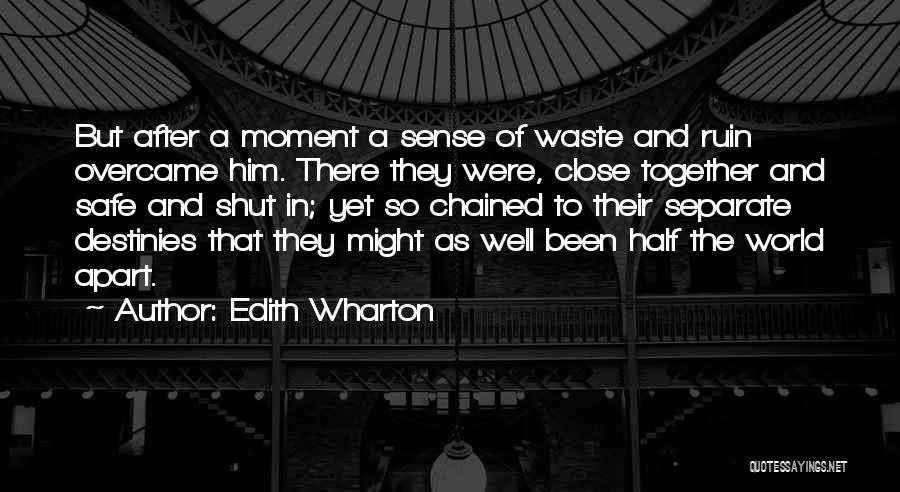 Edith Wharton Quotes: But After A Moment A Sense Of Waste And Ruin Overcame Him. There They Were, Close Together And Safe And