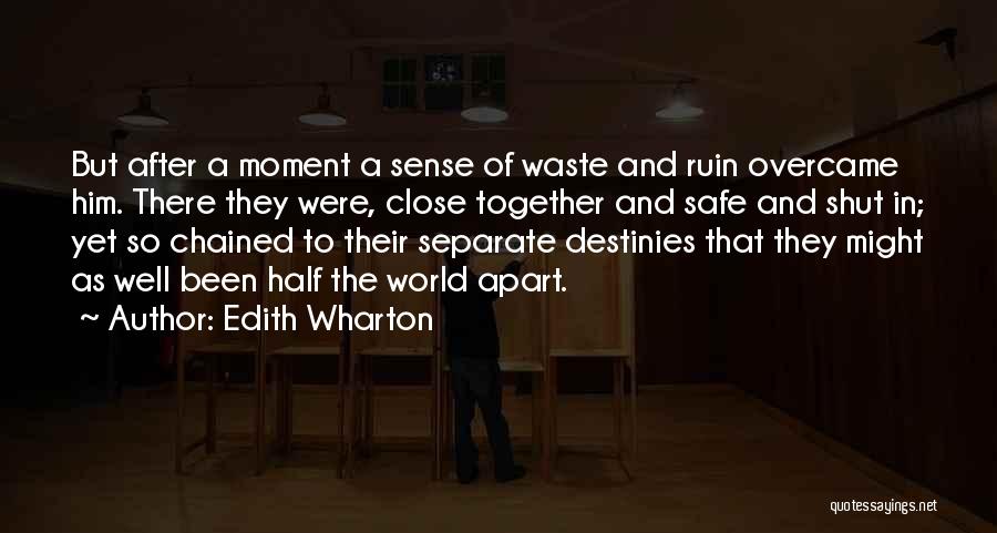 Edith Wharton Quotes: But After A Moment A Sense Of Waste And Ruin Overcame Him. There They Were, Close Together And Safe And