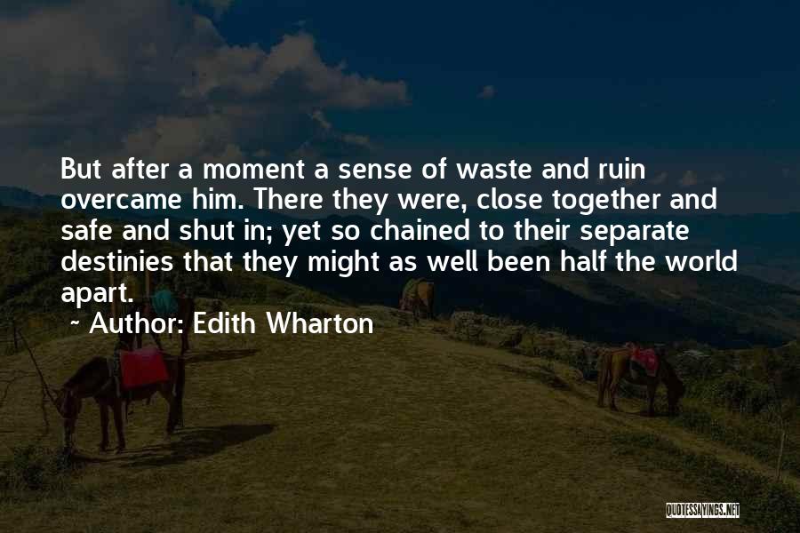 Edith Wharton Quotes: But After A Moment A Sense Of Waste And Ruin Overcame Him. There They Were, Close Together And Safe And