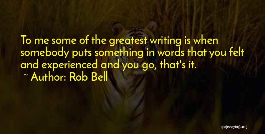 Rob Bell Quotes: To Me Some Of The Greatest Writing Is When Somebody Puts Something In Words That You Felt And Experienced And